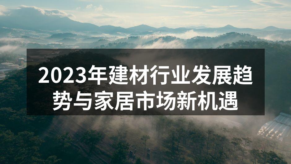 2023年建材行业发展趋势与家居市场新机遇